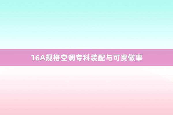 16A规格空调专科装配与可贵做事